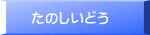 たのしいどう